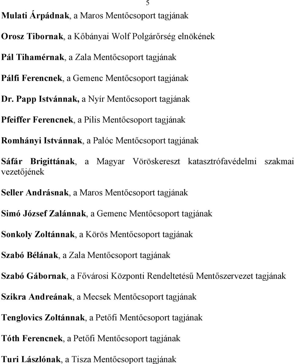 katasztrófavédelmi szakmai vezetőjének Seller Andrásnak, a Maros Mentőcsoport tagjának Simó József Zalánnak, a Gemenc Mentőcsoport tagjának Sonkoly Zoltánnak, a Körös Mentőcsoport tagjának Szabó