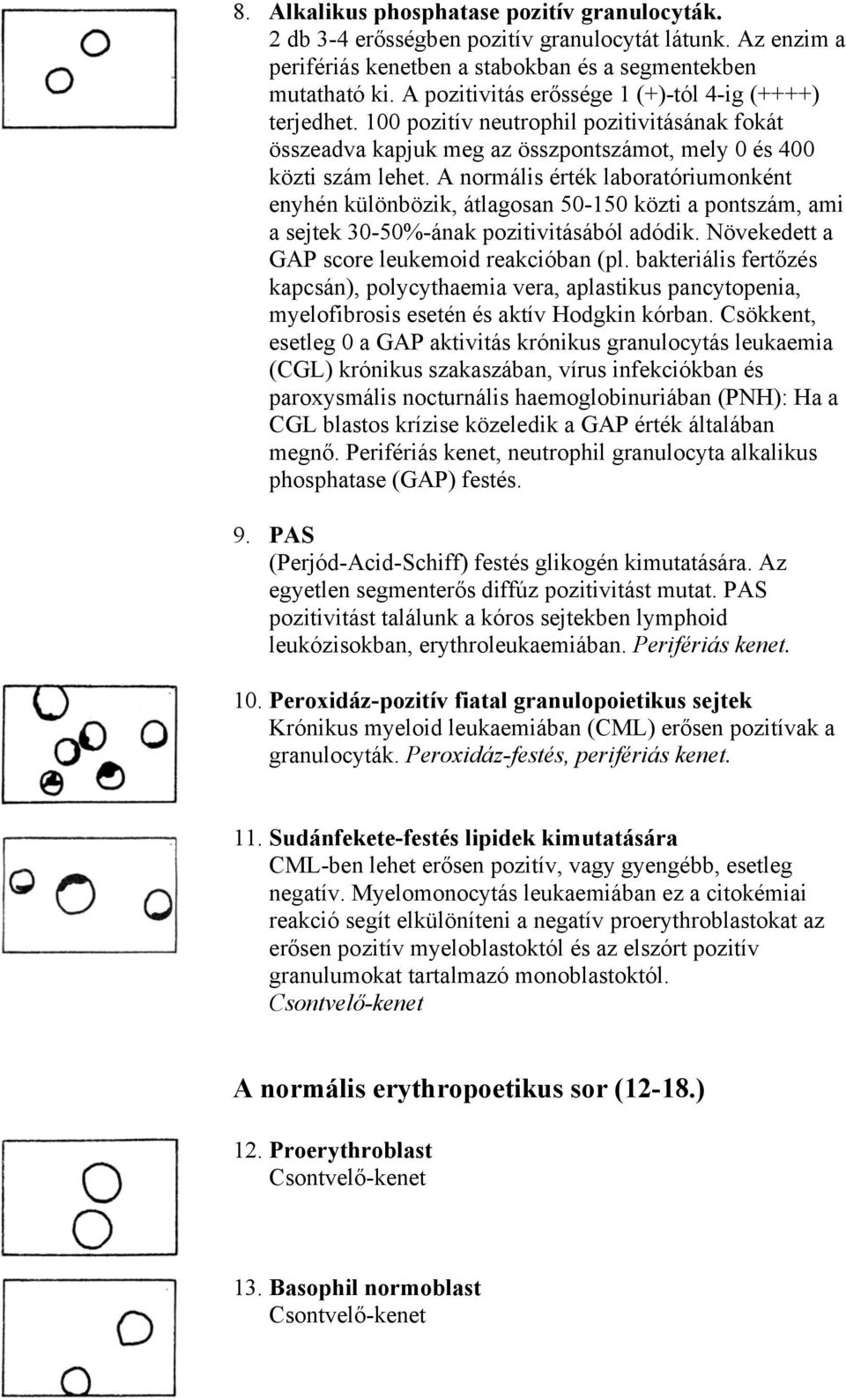 A normális érték laboratóriumonként enyhén különbözik, átlagosan 50-150 közti a pontszám, ami a sejtek 30-50%-ának pozitivitásából adódik. Növekedett a GAP score leukemoid reakcióban (pl.