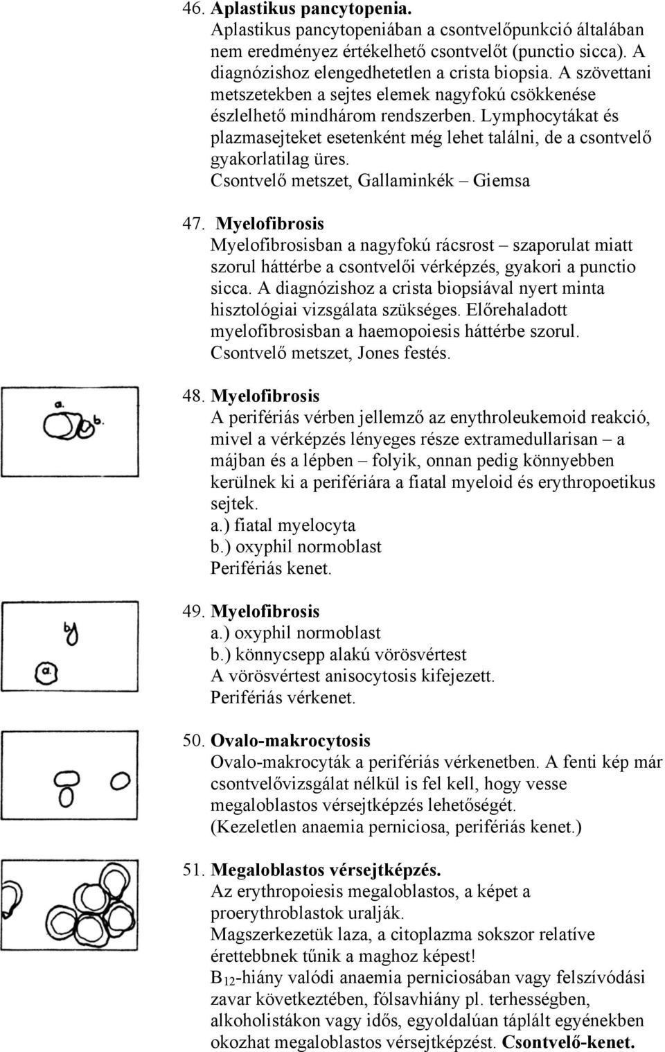 Csontvelő metszet, Gallaminkék Giemsa 47. Myelofibrosis Myelofibrosisban a nagyfokú rácsrost szaporulat miatt szorul háttérbe a csontvelői vérképzés, gyakori a punctio sicca.