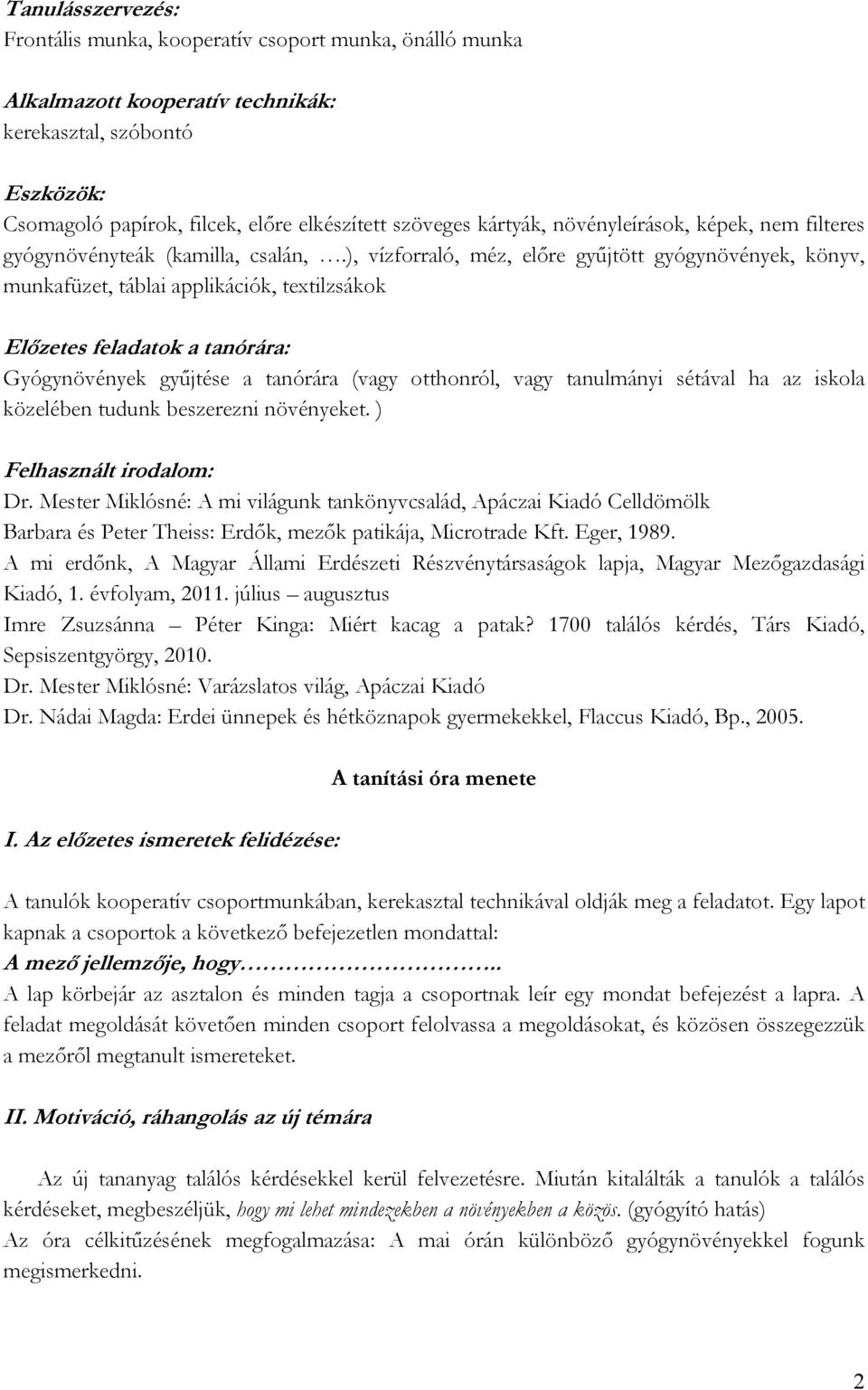 ), vízforraló, méz, előre gyűjtött gyógynövények, könyv, munkafüzet, táblai applikációk, textilzsákok Előzetes feladatok a tanórára: Gyógynövények gyűjtése a tanórára (vagy otthonról, vagy tanulmányi