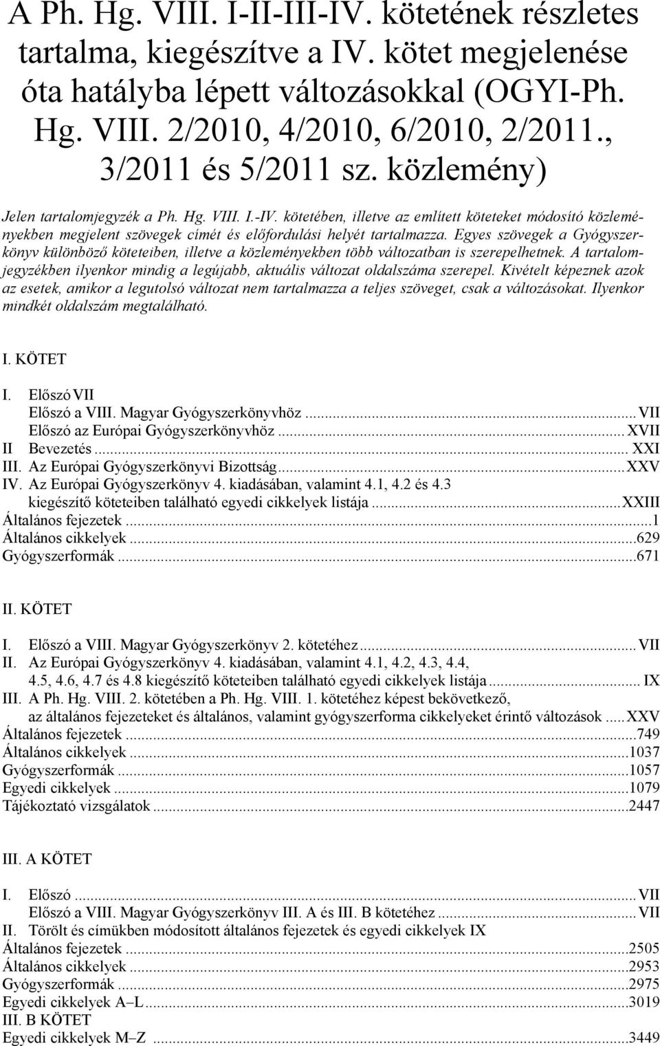 kötetében, illetve az említett köteteket módosító közleményekben megjelent szövegek címét és előfordulási helyét tartalmazza.