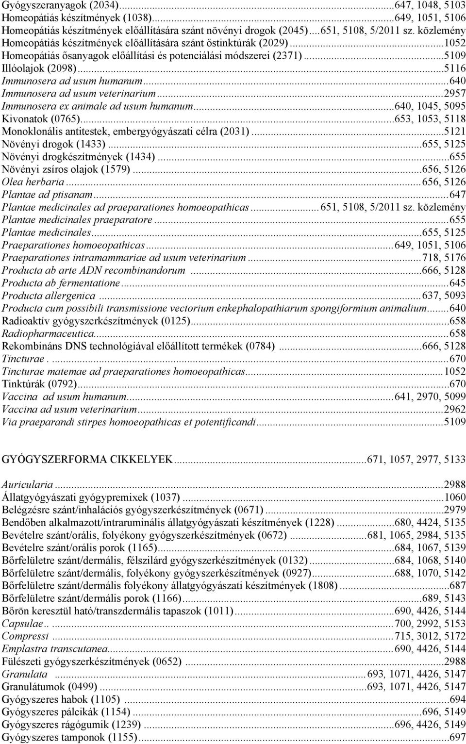 ..5116 Immunosera ad usum humanum...640 Immunosera ad usum veterinarium...2957 Immunosera ex animale ad usum humanum...640, 1045, 5095 Kivonatok (0765).