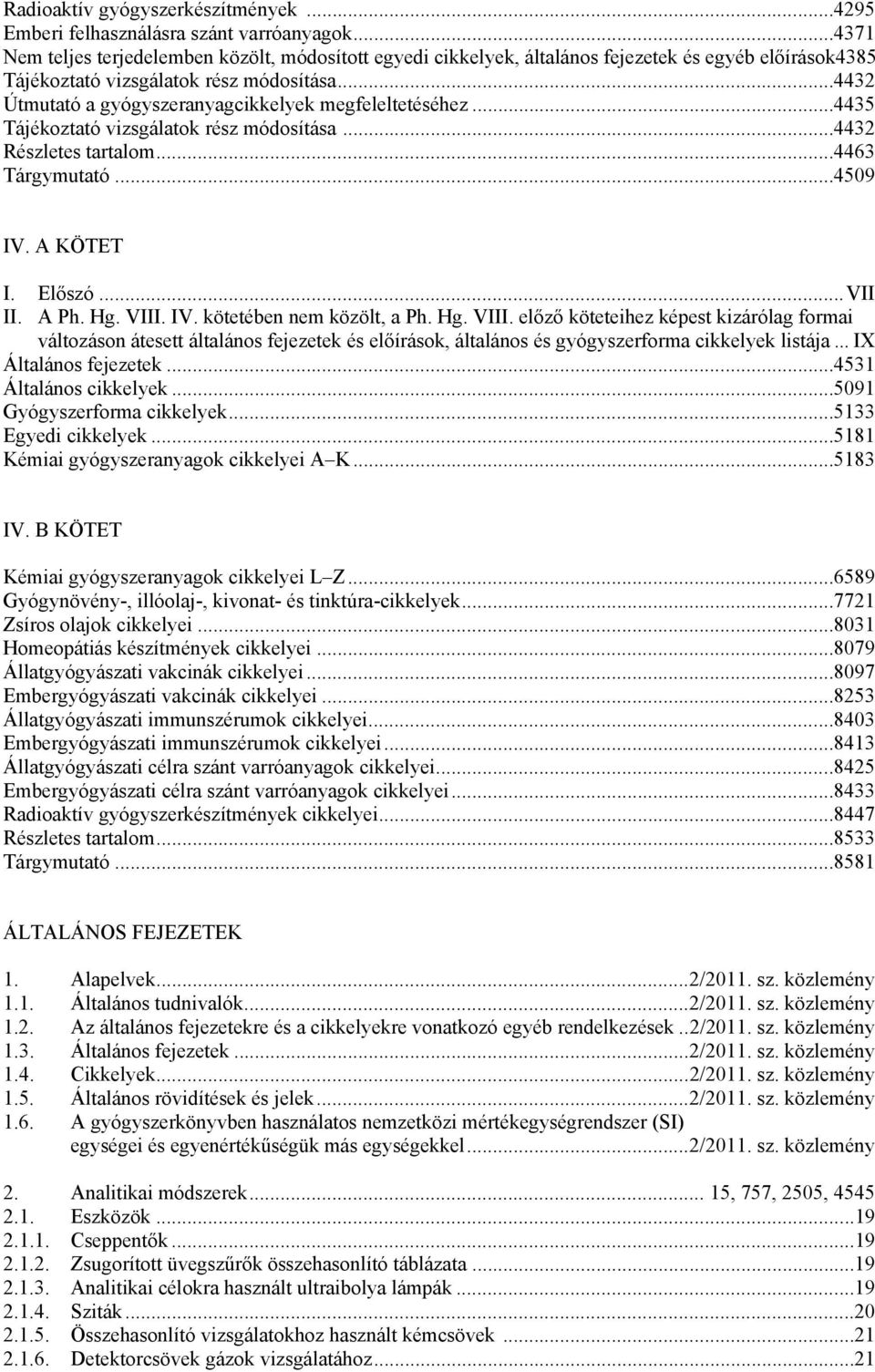 ..4432 Útmutató a gyógyszeranyagcikkelyek megfeleltetéséhez...4435 Tájékoztató vizsgálatok rész módosítása...4432 Részletes tartalom...4463 Tárgymutató...4509 IV. A KÖTET I. Előszó...VII II. A Ph. Hg.