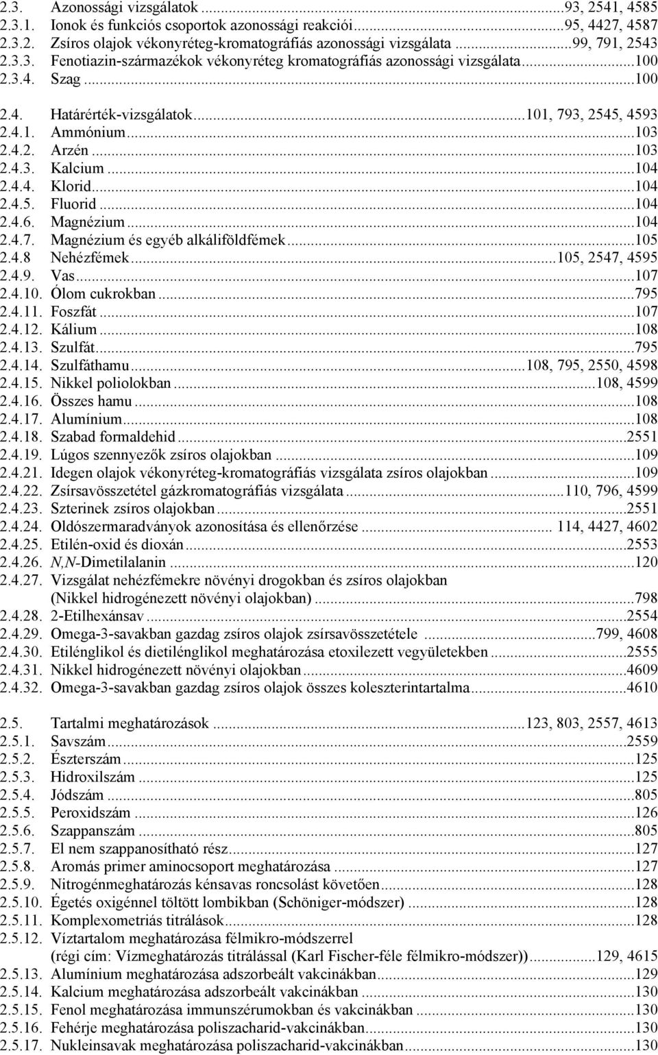 ..103 2.4.3. Kalcium...104 2.4.4. Klorid...104 2.4.5. Fluorid...104 2.4.6. Magnézium...104 2.4.7. Magnézium és egyéb alkáliföldfémek...105 2.4.8 Nehézfémek...105, 2547, 4595 2.4.9. Vas...107 2.4.10. Ólom cukrokban.