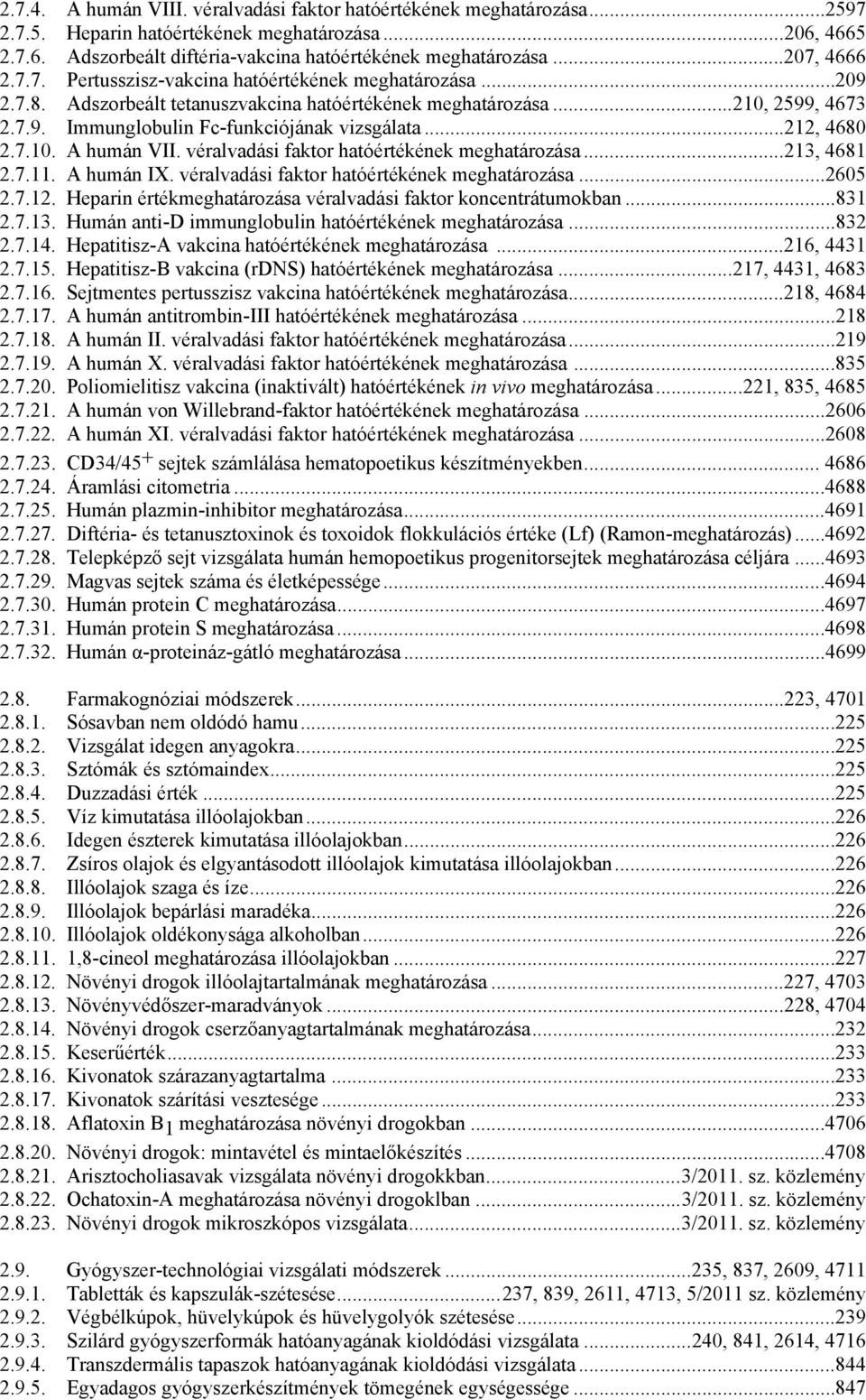 ..212, 4680 2.7.10. A humán VII. véralvadási faktor hatóértékének meghatározása...213, 4681 2.7.11. A humán IX. véralvadási faktor hatóértékének meghatározása...2605 2.7.12. Heparin értékmeghatározása véralvadási faktor koncentrátumokban.