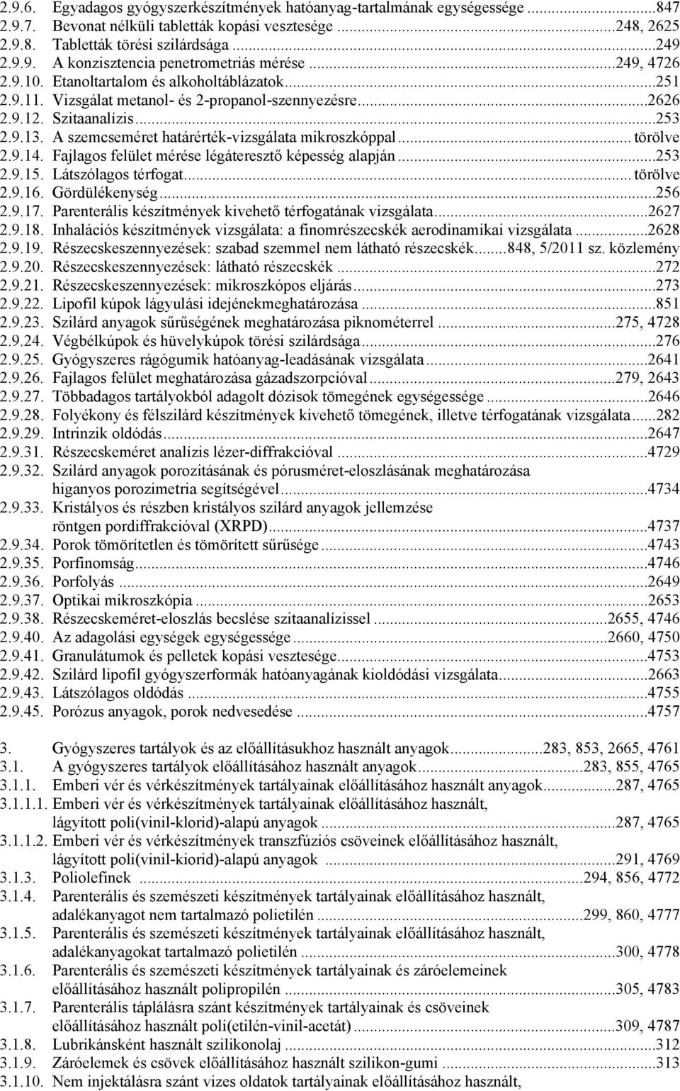 A szemcseméret határérték-vizsgálata mikroszkóppal... törölve 2.9.14. Fajlagos felület mérése légáteresztő képesség alapján...253 2.9.15. Látszólagos térfogat... törölve 2.9.16. Gördülékenység...256 2.