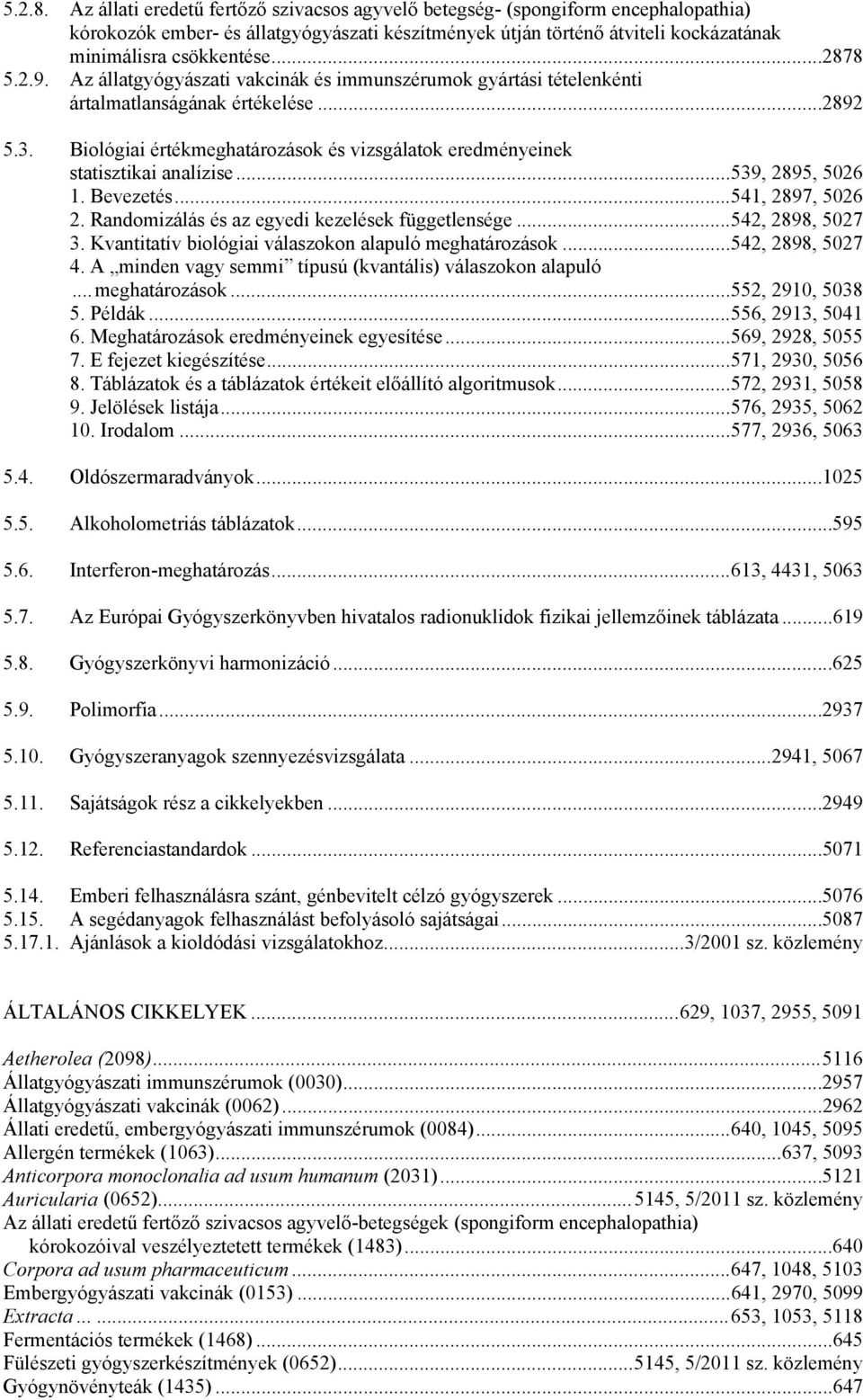 Biológiai értékmeghatározások és vizsgálatok eredményeinek statisztikai analízise...539, 2895, 5026 1. Bevezetés...541, 2897, 5026 2. Randomizálás és az egyedi kezelések függetlensége.