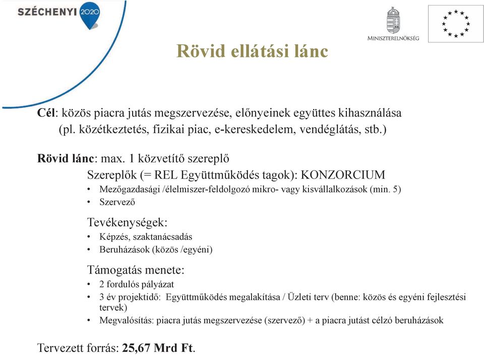 5) Szervez Tevékenységek: Képzés, szaktanácsadás Beruházások (közös /egyéni) Támogatás menete: 2 fordulós pályázat 3 év projektid: Együttmködés megalakítása /