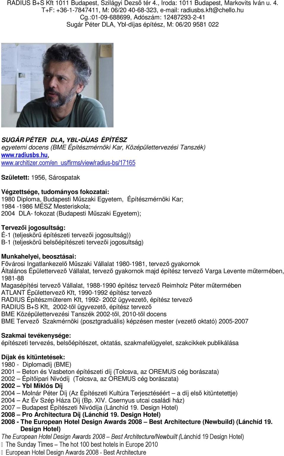 fokozat (Budapesti Műszaki Egyetem); Tervezői jogosultság: É-1 (teljeskörű építészeti tervezői jogosultság)) B-1 (teljeskörű belsőépítészeti tervezői jogosultság) Munkahelyei, beosztásai: Fővárosi
