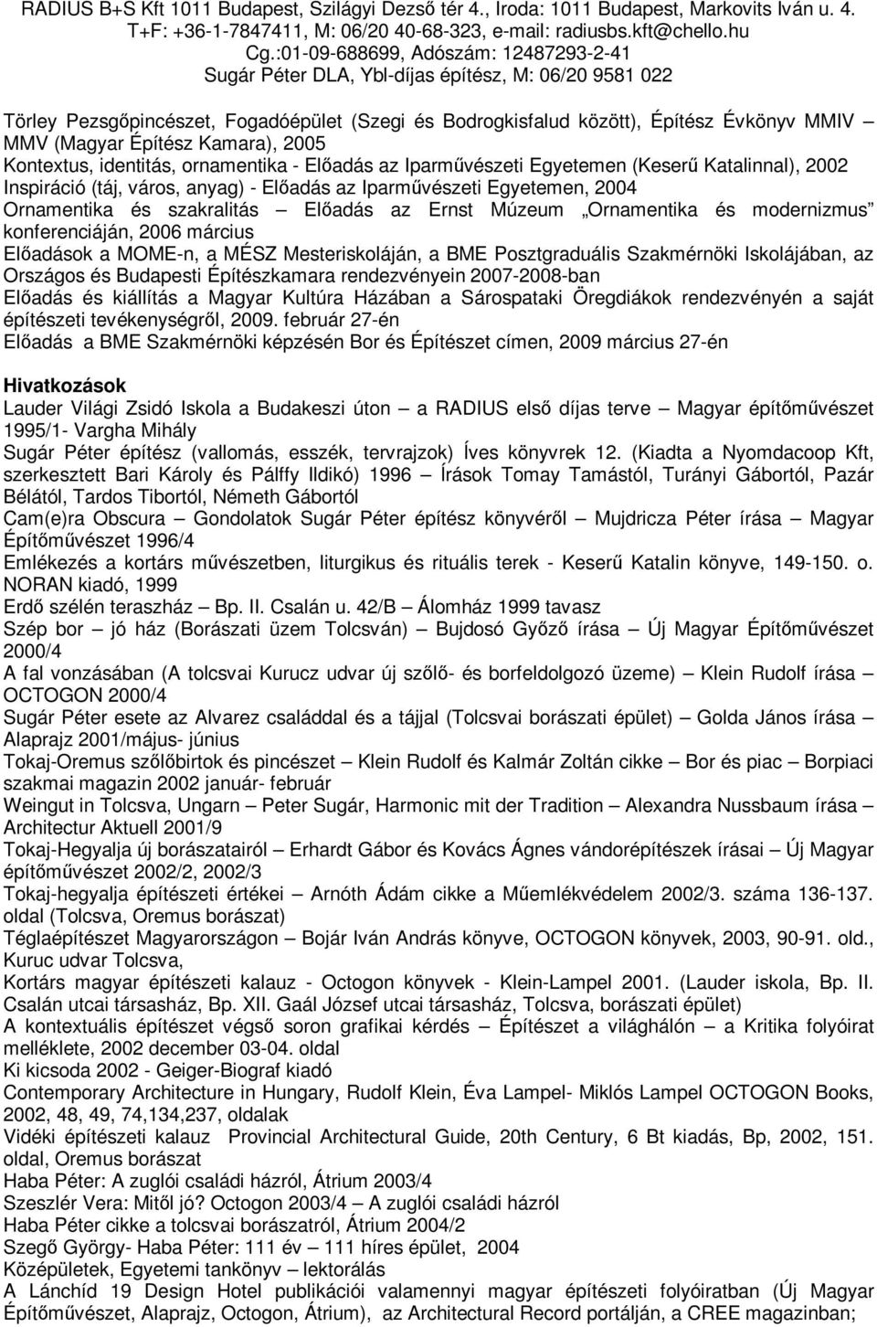 március Előadások a MOME-n, a MÉSZ Mesteriskoláján, a BME Posztgraduális Szakmérnöki Iskolájában, az Országos és Budapesti Építészkamara rendezvényein 2007-2008-ban Előadás és kiállítás a Magyar