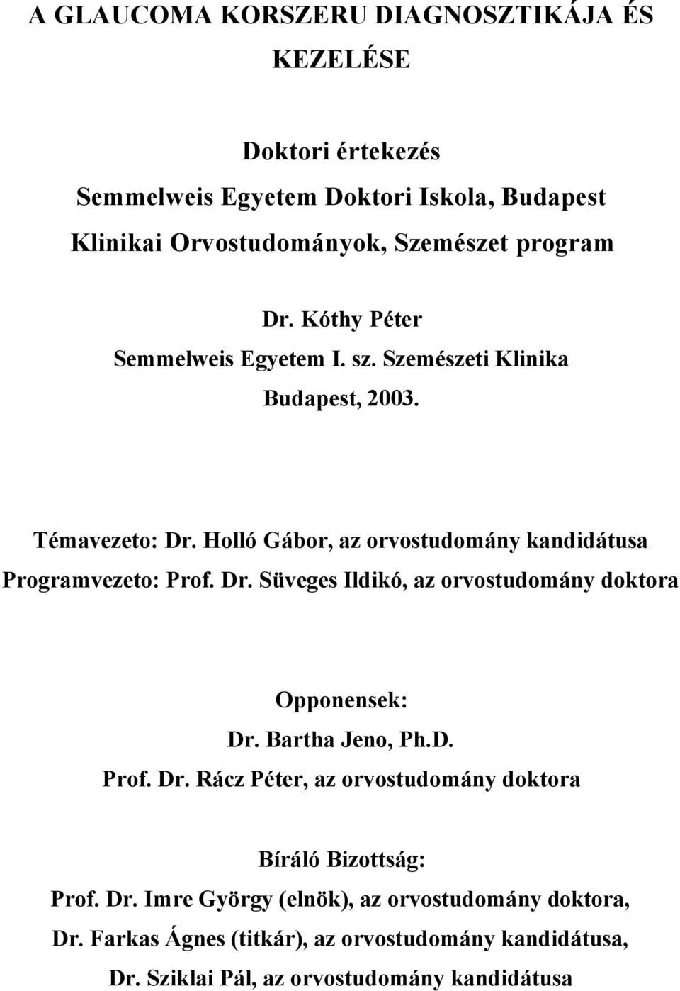 Holló Gábor, az orvostudomány kandidátusa Programvezeto: Prof. Dr. Süveges Ildikó, az orvostudomány doktora Opponensek: Dr. Bartha Jeno, Ph.D. Prof. Dr. Rácz Péter, az orvostudomány doktora Bíráló Bizottság: Prof.