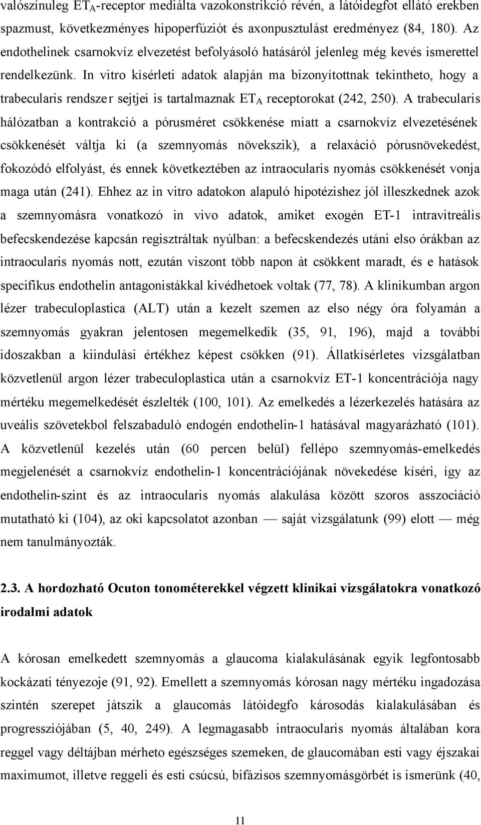 In vitro kísérleti adatok alapján ma bizonyítottnak tekintheto, hogy a trabecularis rendszer sejtjei is tartalmaznak ET A receptorokat (242, 250).