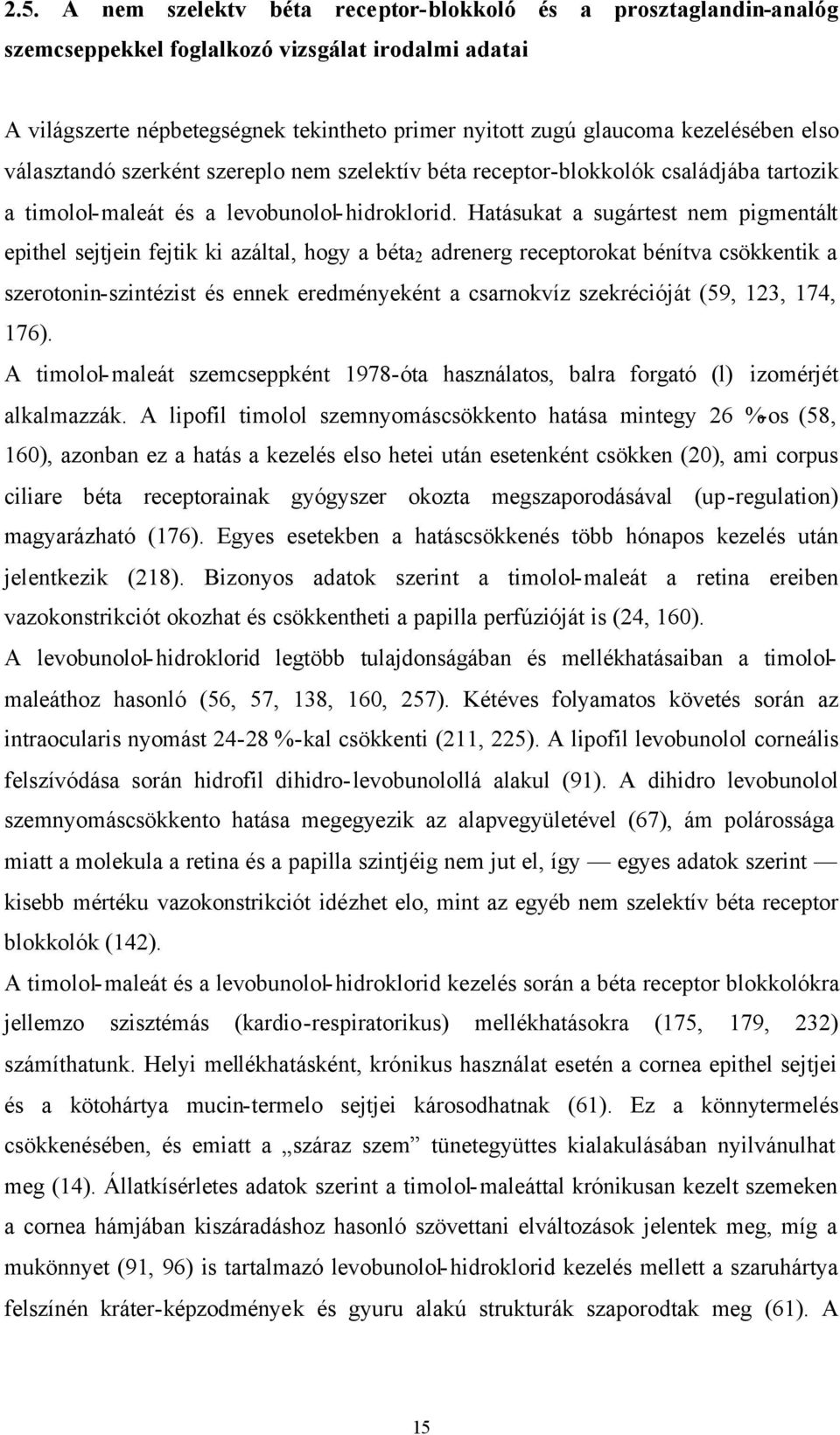 Hatásukat a sugártest nem pigmentált epithel sejtjein fejtik ki azáltal, hogy a béta 2 adrenerg receptorokat bénítva csökkentik a szerotonin-szintézist és ennek eredményeként a csarnokvíz