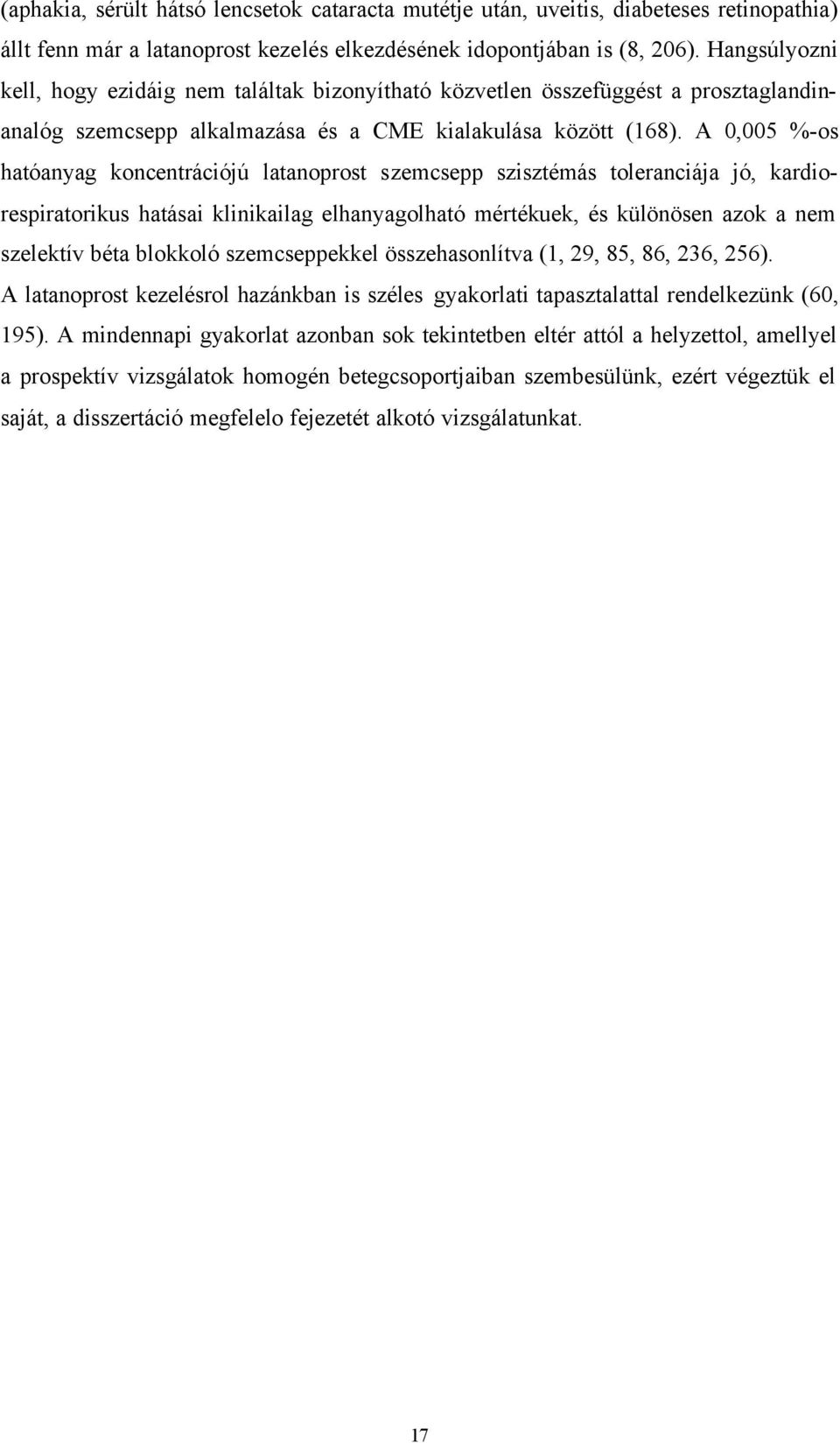 A 0,005 %-os hatóanyag koncentrációjú latanoprost szemcsepp szisztémás toleranciája jó, kardiorespiratorikus hatásai klinikailag elhanyagolható mértékuek, és különösen azok a nem szelektív béta
