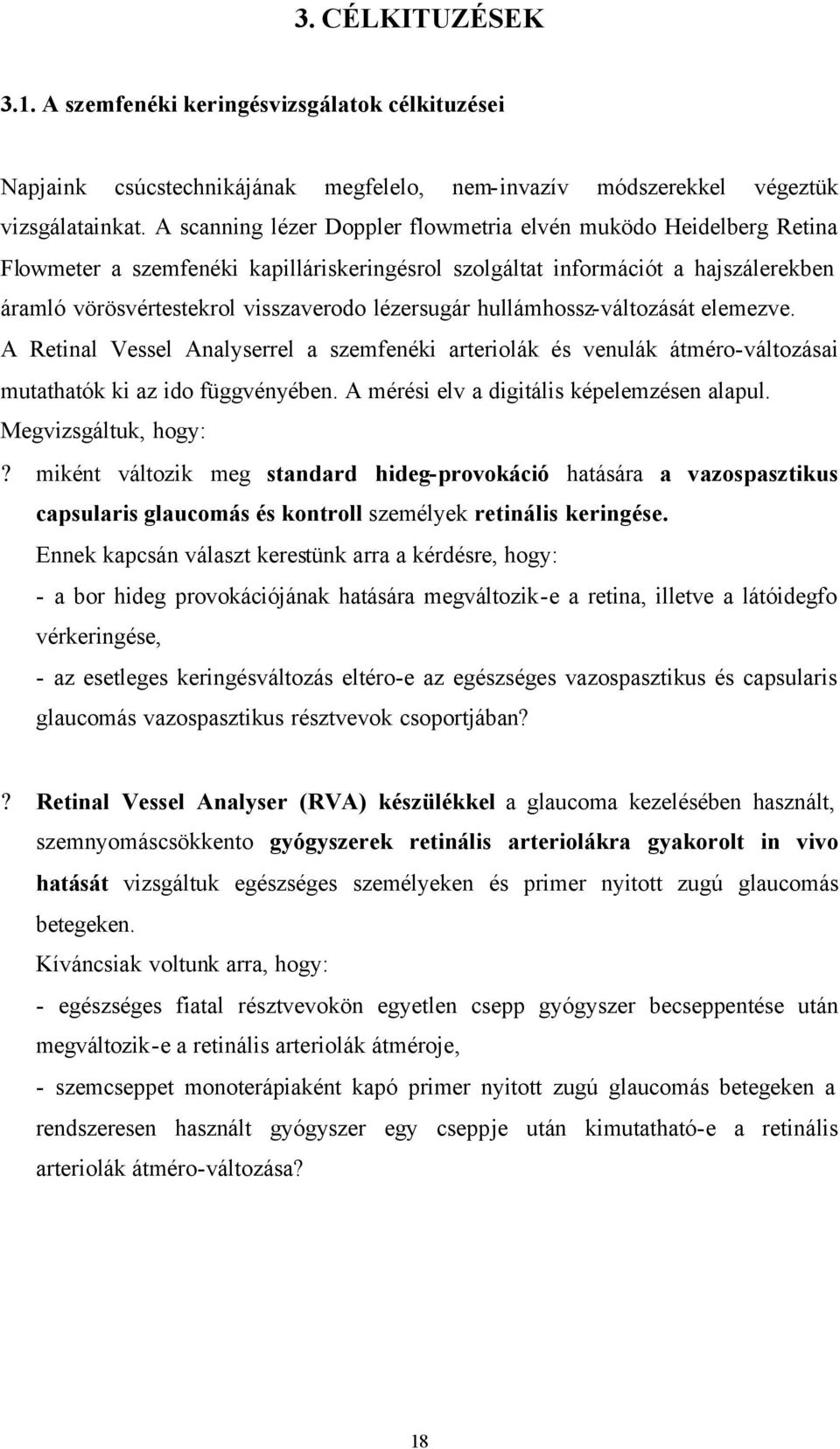 lézersugár hullámhossz-változását elemezve. A Retinal Vessel Analyserrel a szemfenéki arteriolák és venulák átméro-változásai mutathatók ki az ido függvényében.