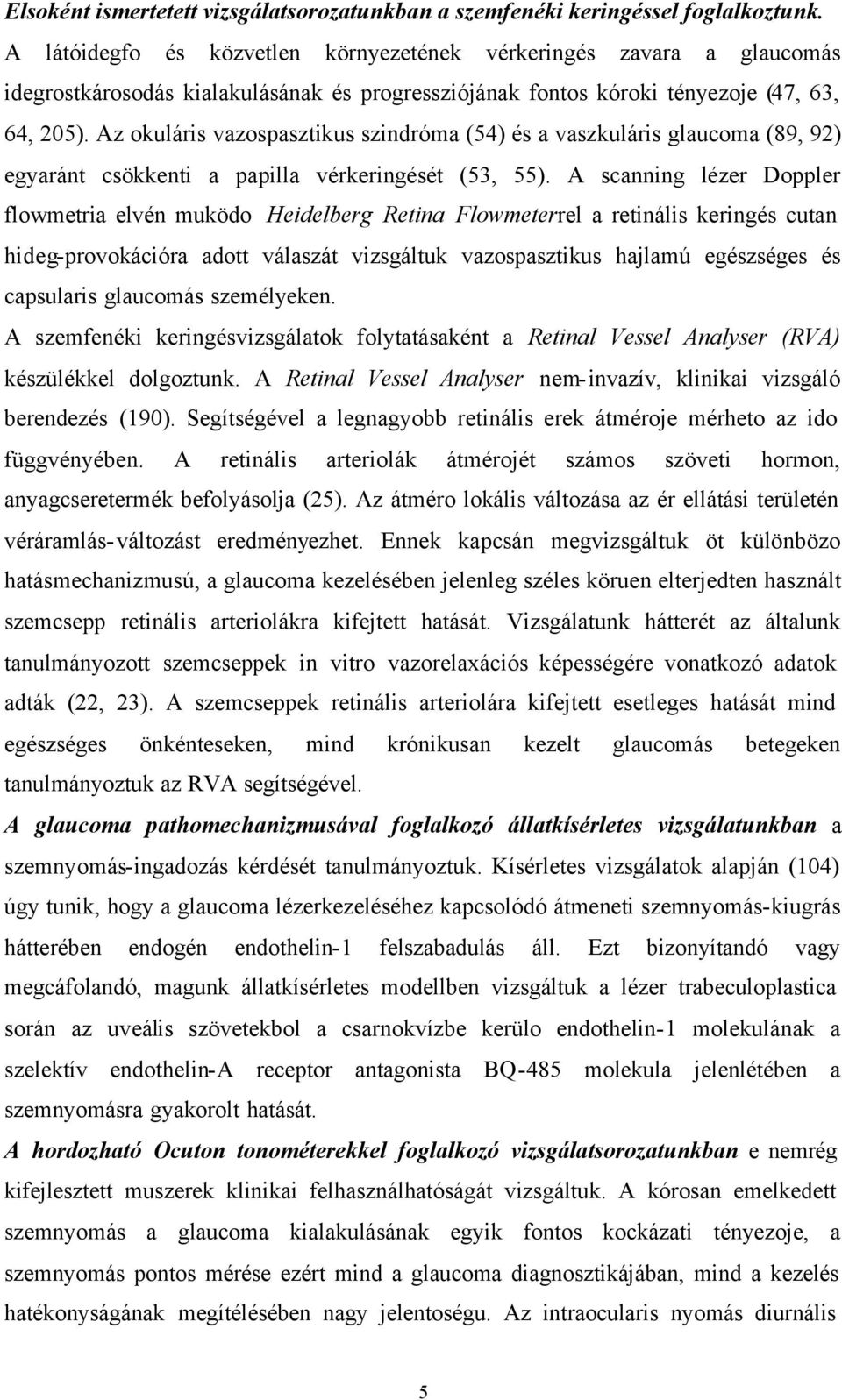 Az okuláris vazospasztikus szindróma (54) és a vaszkuláris glaucoma (89, 92) egyaránt csökkenti a papilla vérkeringését (53, 55).