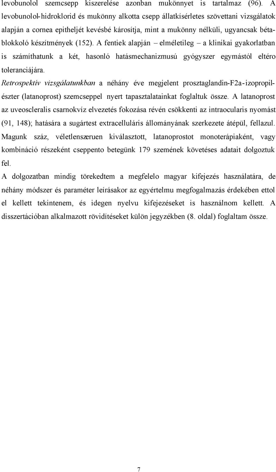 (152). A fentiek alapján elméletileg a klinikai gyakorlatban is számíthatunk a két, hasonló hatásmechanizmusú gyógyszer egymástól eltéro toleranciájára.