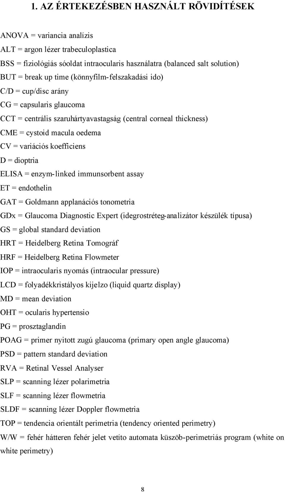 dioptria ELISA = enzym-linked immunsorbent assay ET = endothelin GAT = Goldmann applanációs tonometria GDx = Glaucoma Diagnostic Expert (idegrostréteg-analizátor készülék típusa) GS = global standard