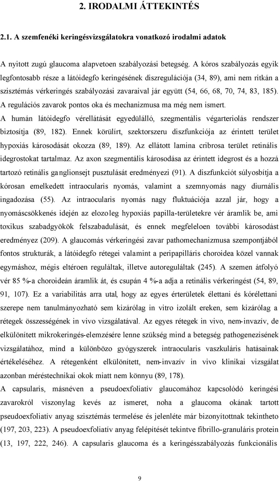 185). A regulációs zavarok pontos oka és mechanizmusa ma még nem ismert. A humán látóidegfo vérellátását egyedülálló, szegmentális végarteriolás rendszer biztosítja (89, 182).