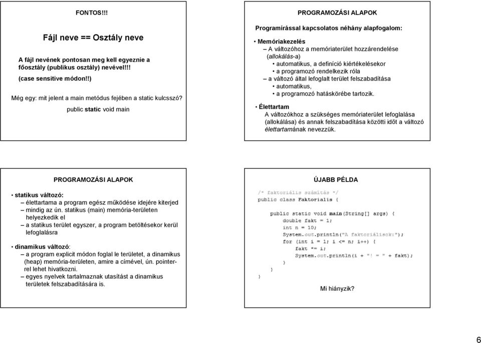 public static void main PROGRAMOZÁSI ALAPOK Programírással kapcsolatos néhány alapfogalom: Memóriakezelés A változóhoz a memóriaterület hozzárendelése (allokálás-a) automatikus, a definíció