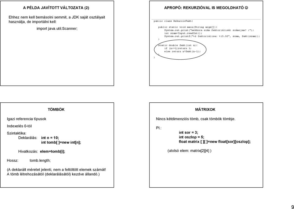 scanner; Igazi referencia típusok Indexelés 0-tól TÖMBÖK Szintaktika: Deklarálás: int n = 10; int tomb[ ]=new int[n]; Hivatkozás: elem=tomb[i]; Nincs