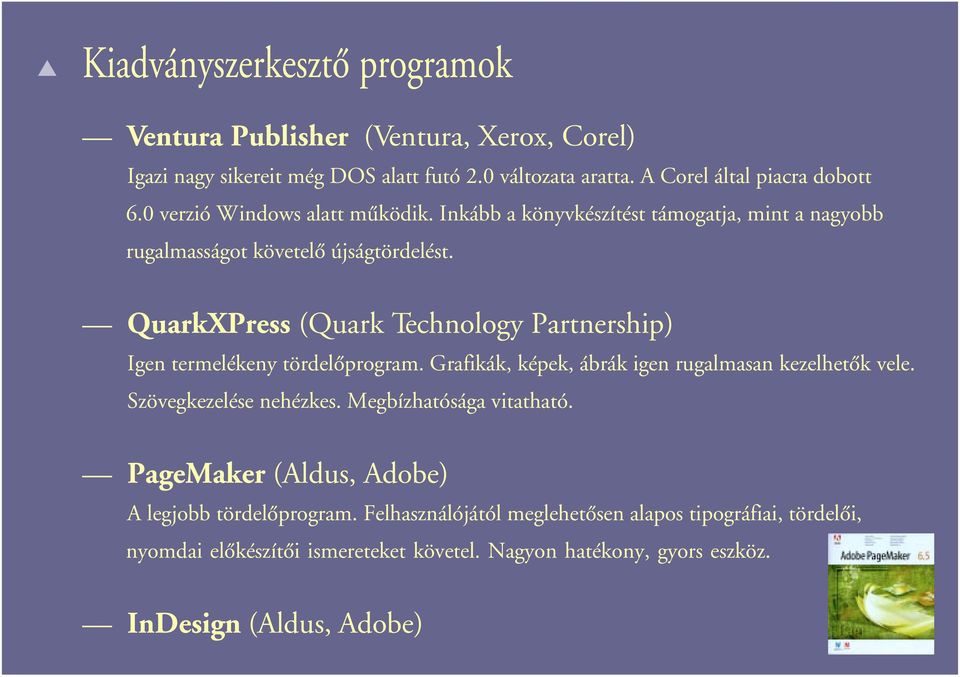 QuarkXPress (Quark Technology Partnership) Igen termelékeny tördelôprogram. Grafikák, képek, ábrák igen rugalmasan kezelhetôk vele. Szövegkezelése nehézkes.