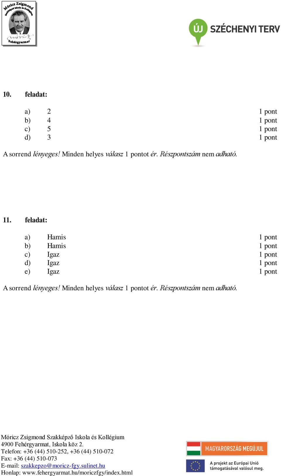 feladat: a) Hamis 1 pont b) Hamis 1