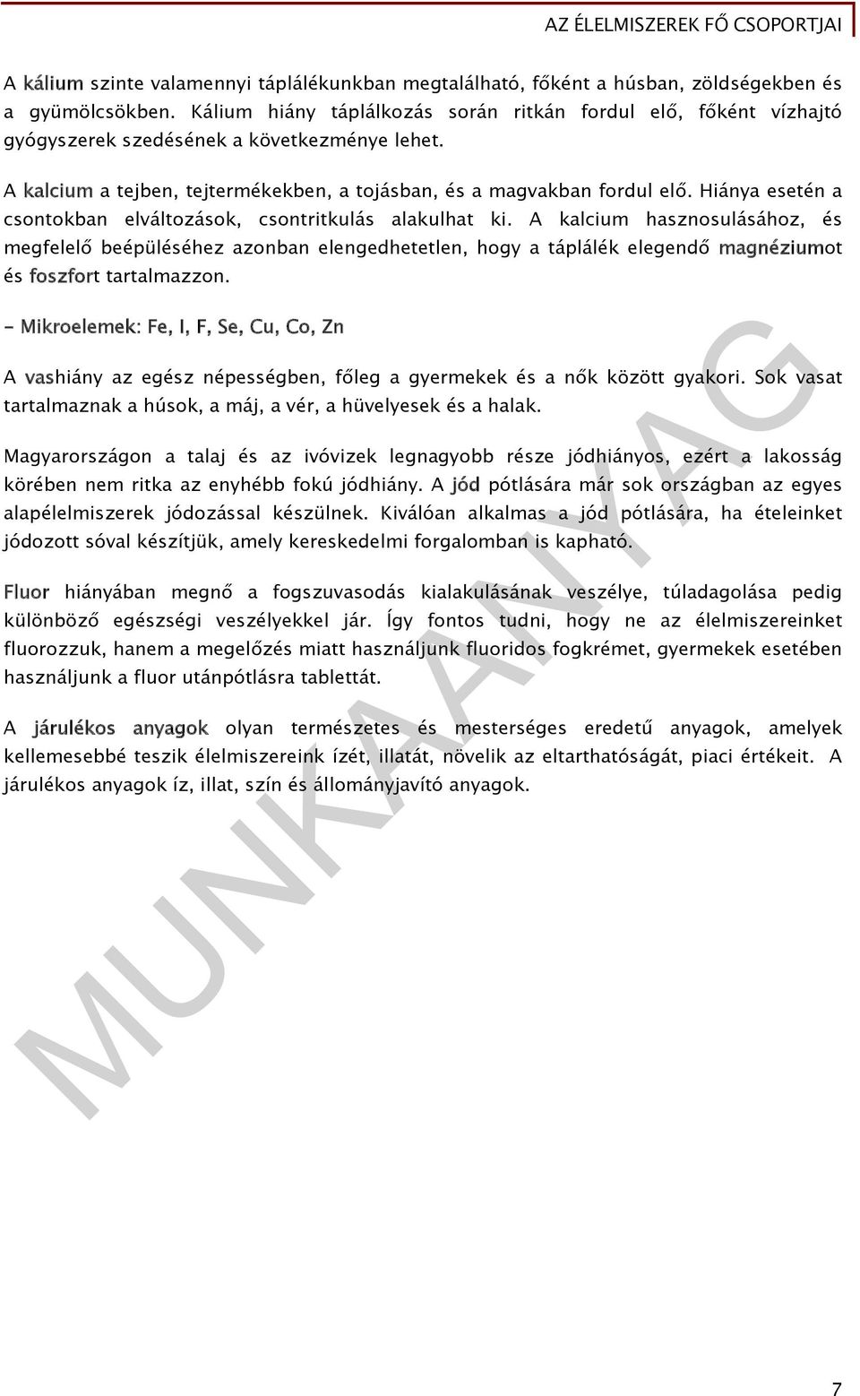 Hiánya esetén a csontokban elváltozások, csontritkulás alakulhat ki.