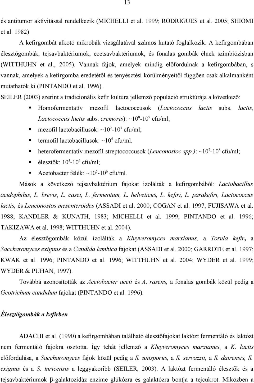 Vannak fajok, amelyek mindig előfordulnak a kefirgombában, s vannak, amelyek a kefirgomba eredetétől és tenyésztési körülményeitől függően csak alkalmanként mutathatók ki (PINTANDO et al. 1996).