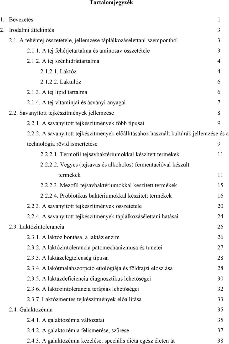 2.2. A savanyított tejkészítmények előállításához használt kultúrák jellemzése és a technológia rövid ismertetése 2.2.2.1. Termofil tejsavbaktériumokkal készített termékek 9 11 2.2.2.2. Vegyes (tejsavas és alkoholos) fermentációval készült termékek 11 2.