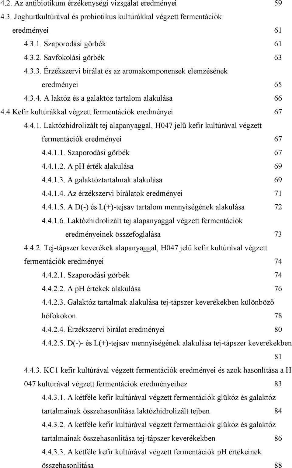 Laktózhidrolizált tej alapanyaggal, H047 jelű kefir kultúrával végzett fermentációk eredményei 67 4.4.1.1. Szaporodási görbék 67 4.4.1.2. A ph érték alakulása 69 4.4.1.3.