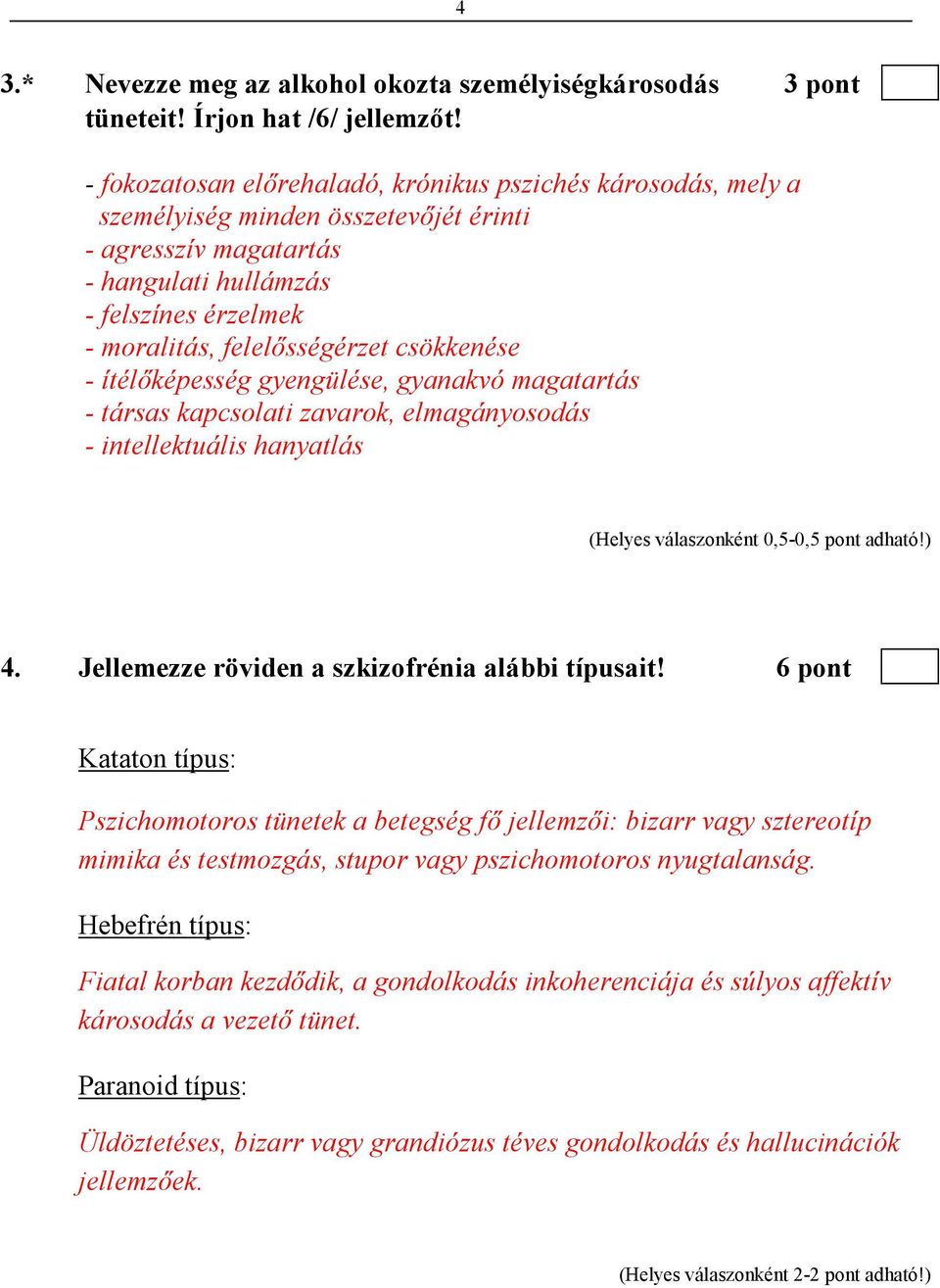 csökkenése - ítélıképesség gyengülése, gyanakvó magatartás - társas kapcsolati zavarok, elmagányosodás - intellektuális hanyatlás (Helyes válaszonként 0,5-0,5 pont adható!) 4.