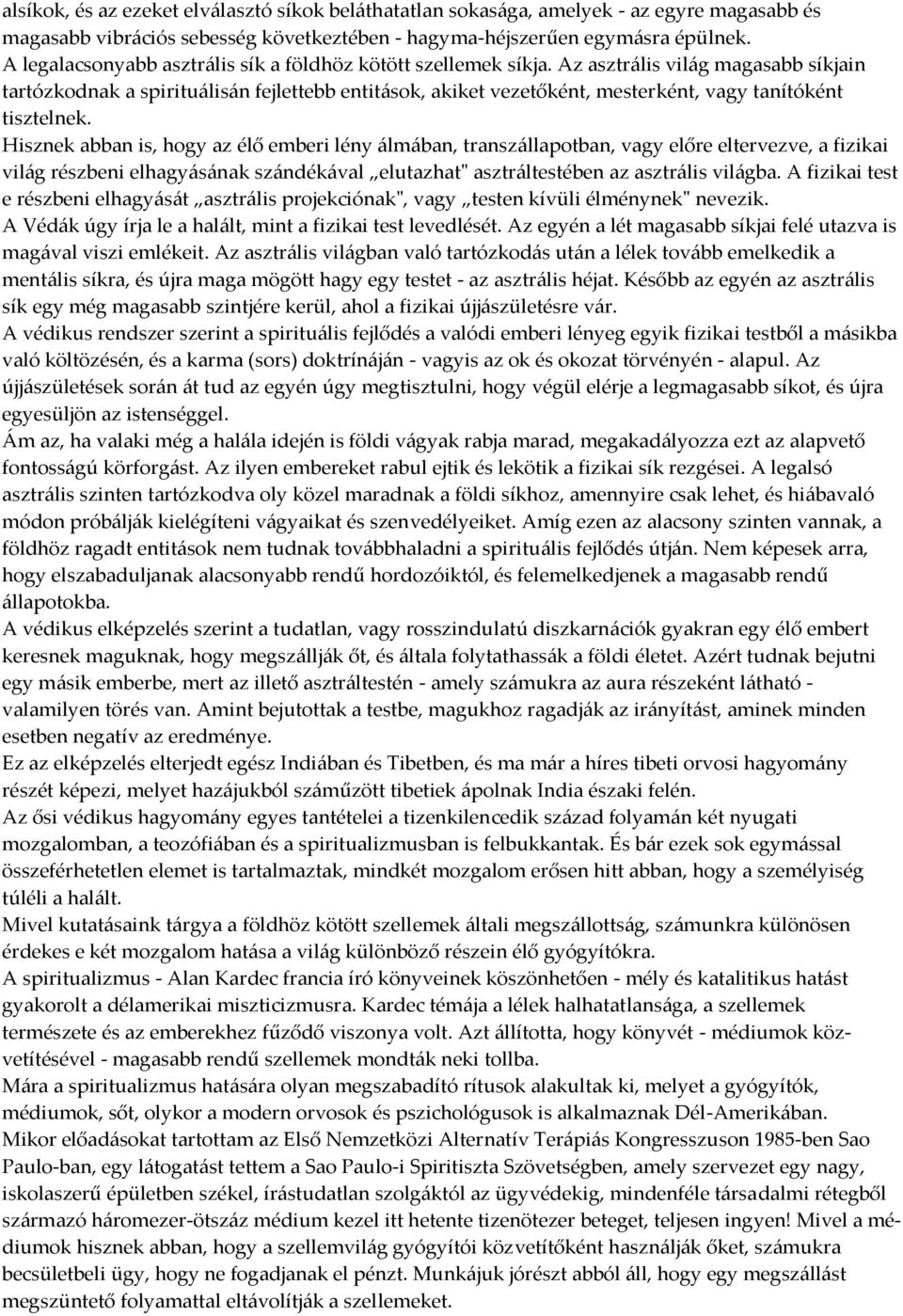 Az asztr{lis vil{g magasabb síkjain tartózkodnak a spiritu{lis{n fejlettebb entit{sok, akiket vezetőként, mesterként, vagy tanítóként tisztelnek.