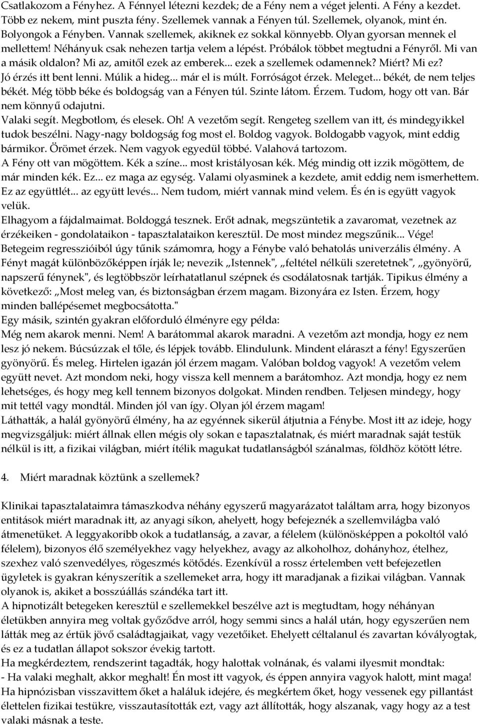 Mi van a m{sik oldalon? Mi az, amitől ezek az emberek... ezek a szellemek odamennek? Miért? Mi ez? Jó érzés itt bent lenni. Múlik a hideg... m{r el is múlt. Forrós{got érzek. Meleget.