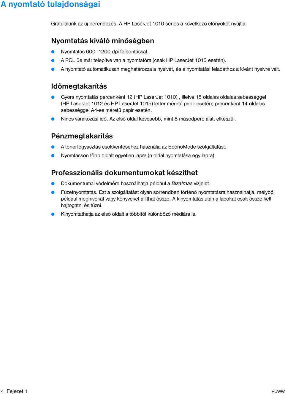 Időmegtakarítás Gyors nyomtatás percenként 12 (HP LaserJet 1010), illetve 15 oldalas oldalas sebességgel (HP LaserJet 1012 és HP LaserJet 1015) letter méretű papír esetén; percenként 14 oldalas