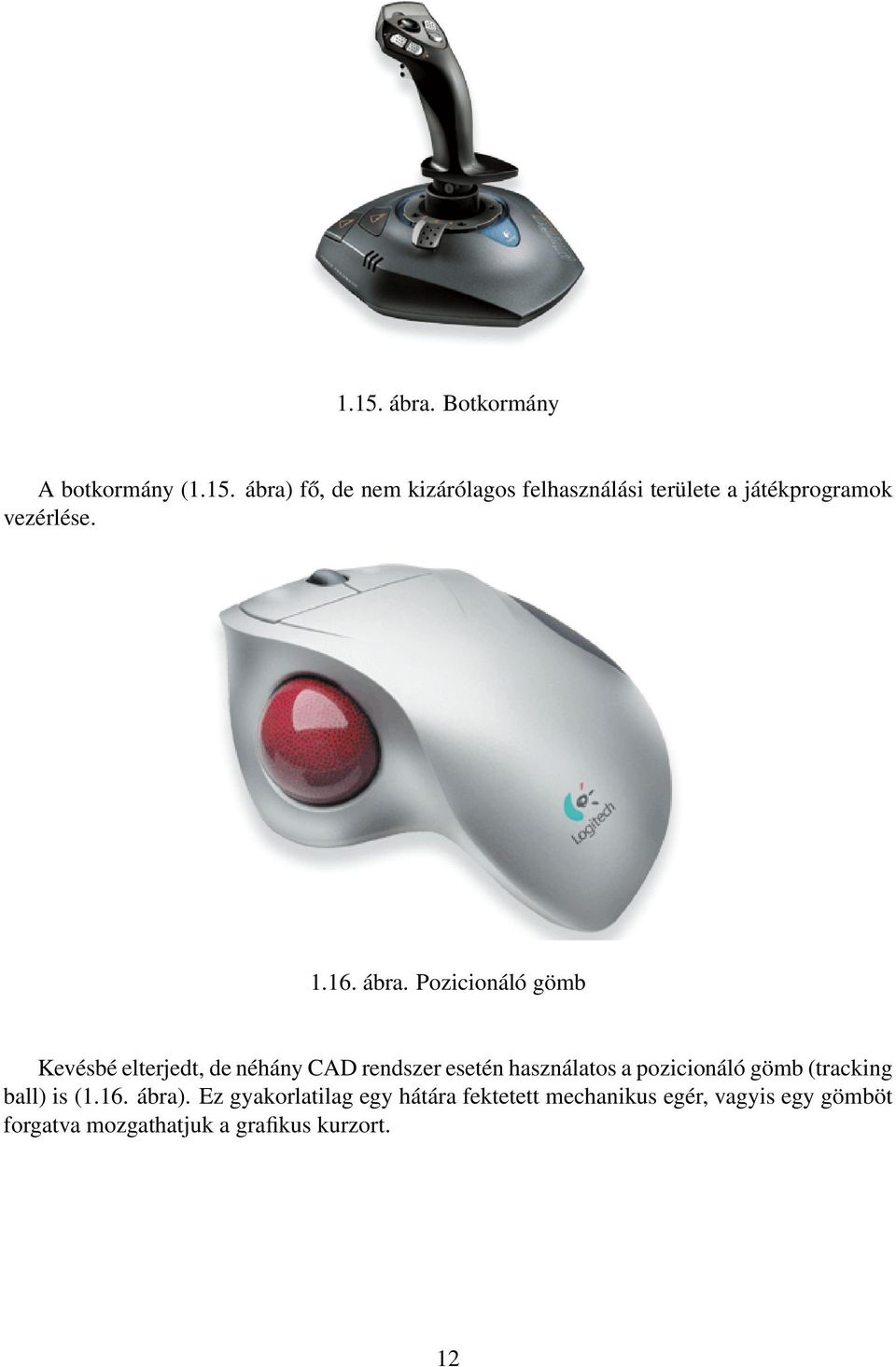 Pozicionáló gömb Kevésbé elterjedt, de néhány CAD rendszer esetén használatos a pozicionáló