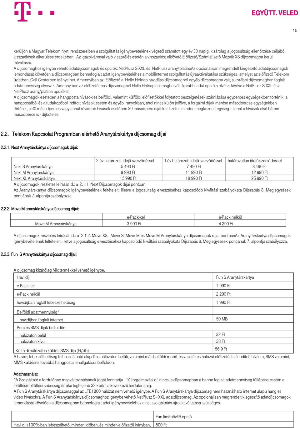 A díjcsomaghoz igénybe vehető adatdíjcsomagok és opciók: NetPlusz S-XXL és NetPlusz arany/platinaaz opcionálisan megrendelt kiegészítő adatdíjcsomagok lemondását követően a díjcsomagban bennefoglalt