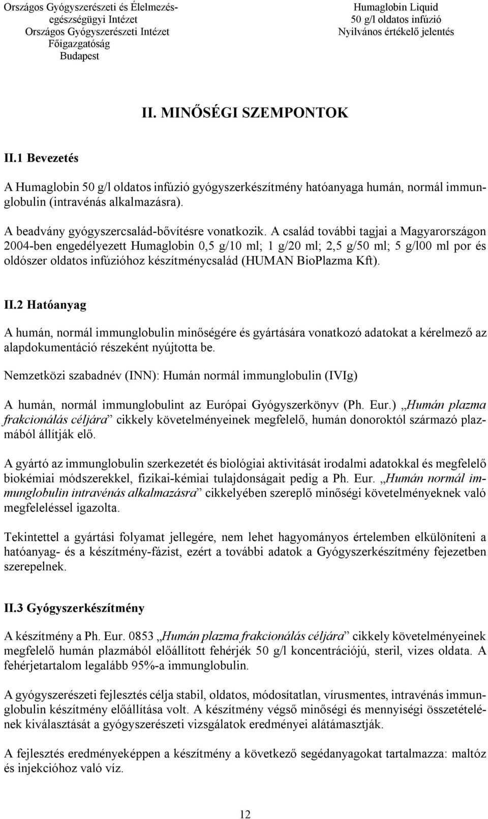 II.2 Hatóanyag A humán, normál immunglobulin minőségére és gyártására vonatkozó adatokat a kérelmező az alapdokumentáció részeként nyújtotta be.