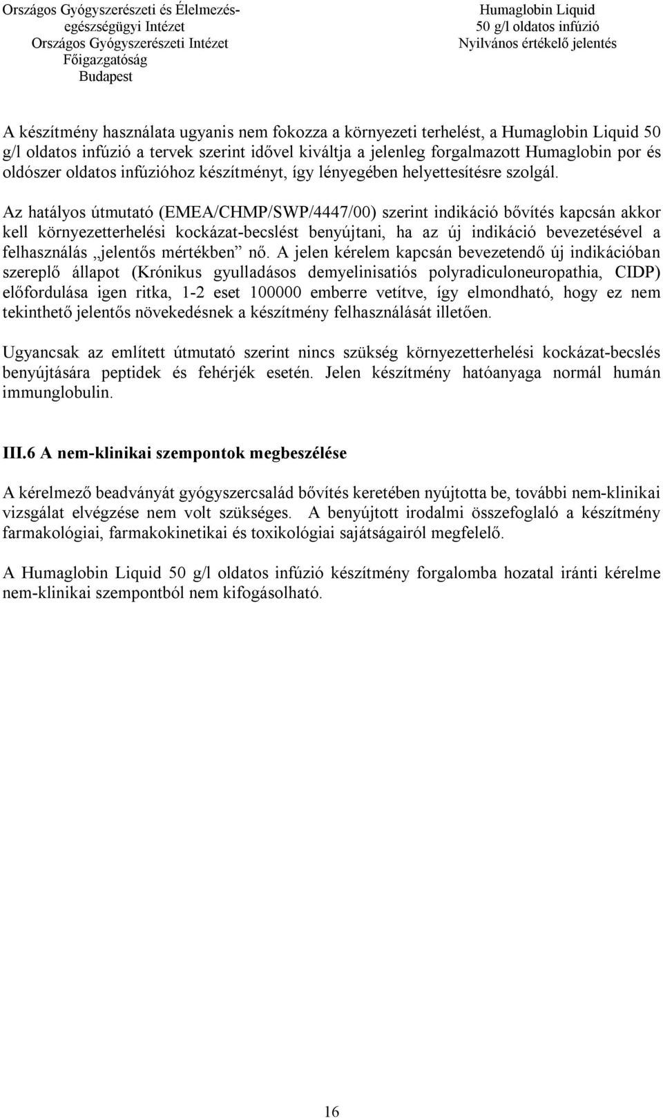 Az hatályos útmutató (EMEA/CHMP/SWP/4447/00) szerint indikáció bővítés kapcsán akkor kell környezetterhelési kockázat-becslést benyújtani, ha az új indikáció bevezetésével a felhasználás jelentős