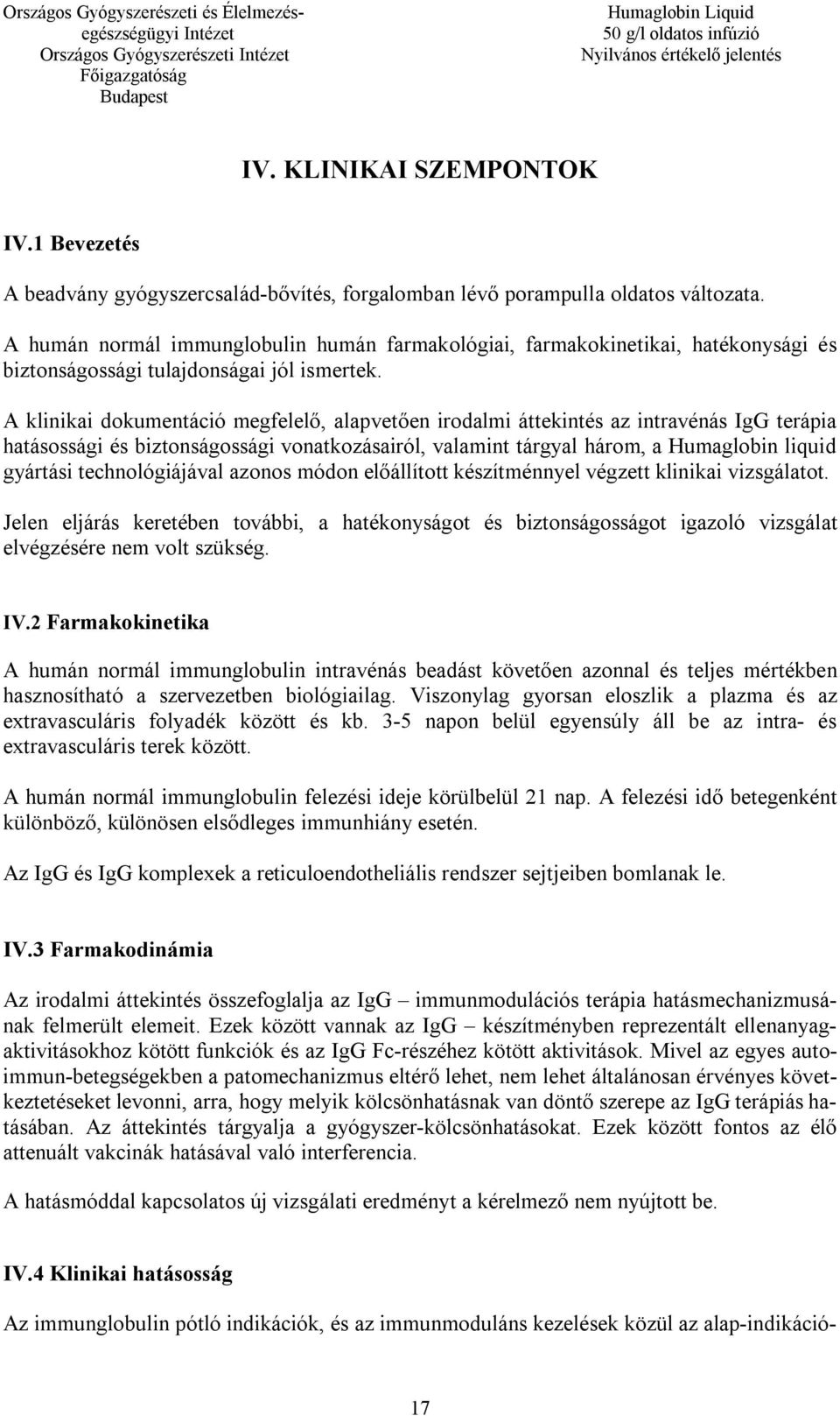 A klinikai dokumentáció megfelelő, alapvetően irodalmi áttekintés az intravénás IgG terápia hatásossági és biztonságossági vonatkozásairól, valamint tárgyal három, a Humaglobin liquid gyártási