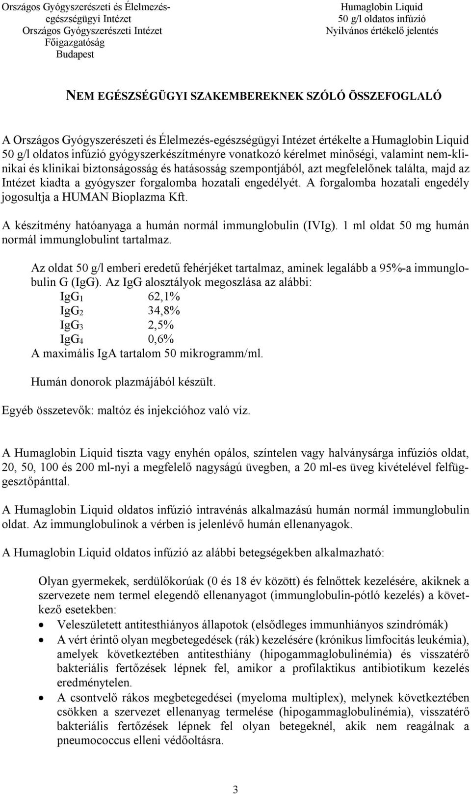 A forgalomba hozatali engedély jogosultja a HUMAN Bioplazma Kft. A készítmény hatóanyaga a humán normál immunglobulin (IVIg). 1 ml oldat 50 mg humán normál immunglobulint tartalmaz.