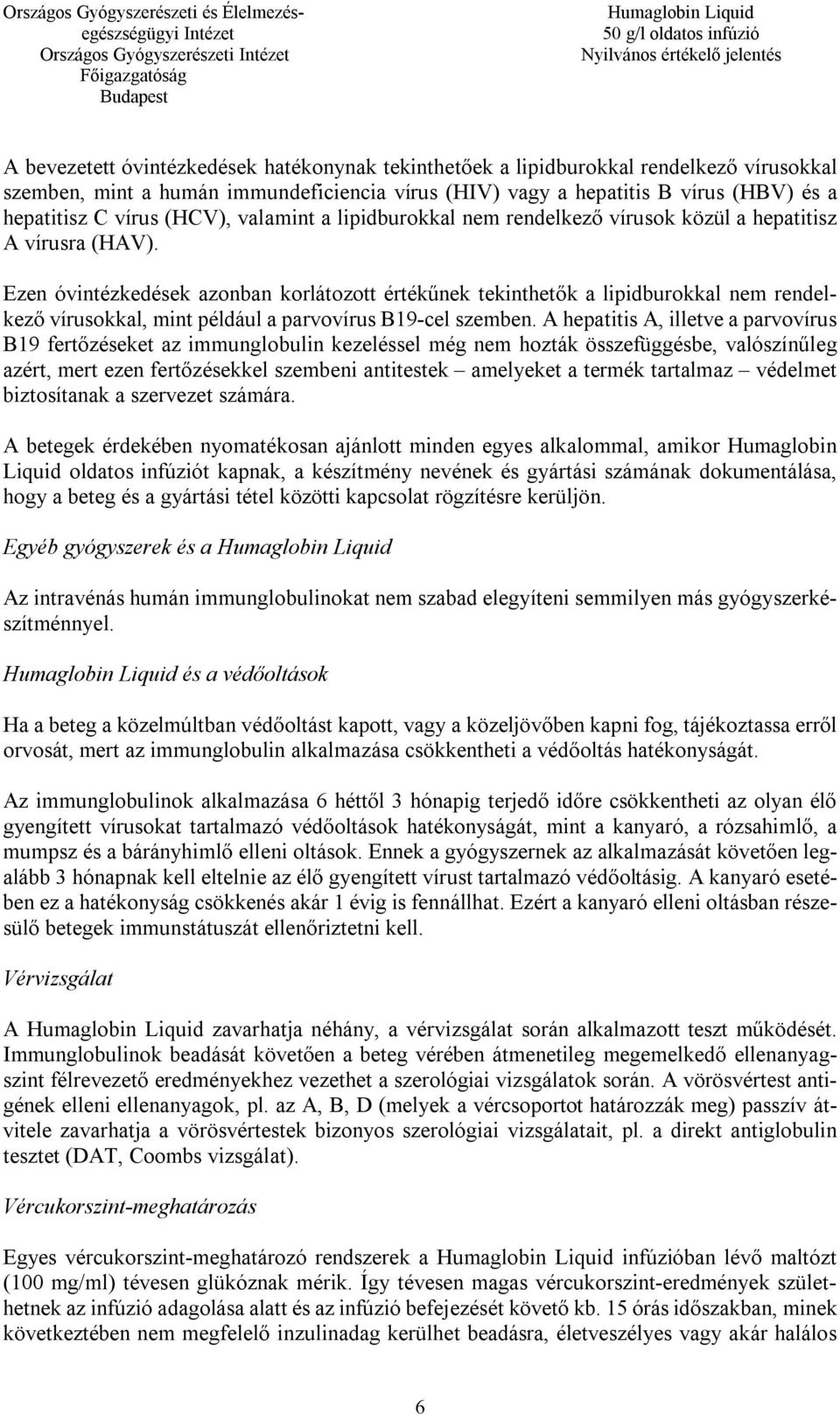 Ezen óvintézkedések azonban korlátozott értékűnek tekinthetők a lipidburokkal nem rendelkező vírusokkal, mint például a parvovírus B19-cel szemben.