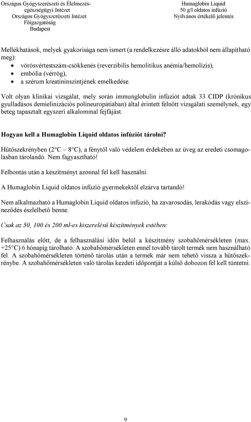 Volt olyan klinikai vizsgálat, mely során immunglobulin infúziót adtak 33 CIDP (krónikus gyulladásos demielinizációs polineuropátiában) által érintett felnőtt vizsgálati személynek, egy beteg