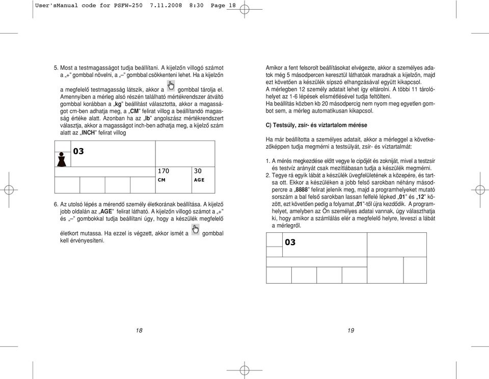 Amennyiben a mérleg alsó részén található mértékrendszer átváltó gombbal korábban a kg beállítást választotta, akkor a magasságot cm-ben adhatja meg, a CM felirat villog a beállítandó magasság értéke