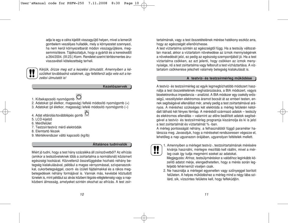 megsemmisítésre. Tájékoztatjuk, hogy a gyártót és a kereskedôt a 264/2004. (IX:23.) Korm. Rendelet szerint térítésmentes áruvisszavételi kötelezettség terheli.