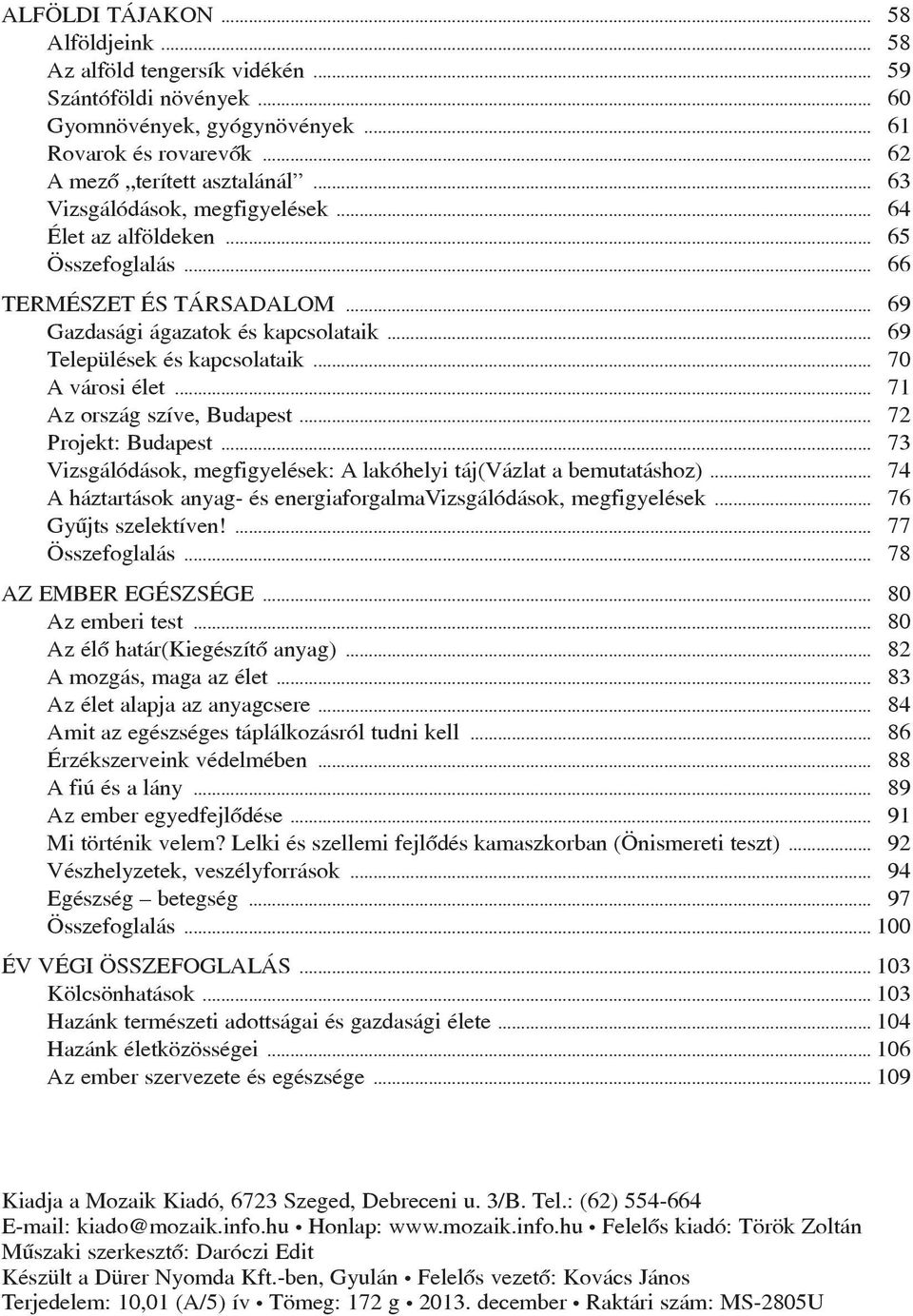 .. 70 A városi élet... 71 Az ország szíve, Budapest... 72 Projekt: Budapest... 73 Vizsgálódások, megfigyelések: A lakóhelyi táj(vázlat a bemutatáshoz).