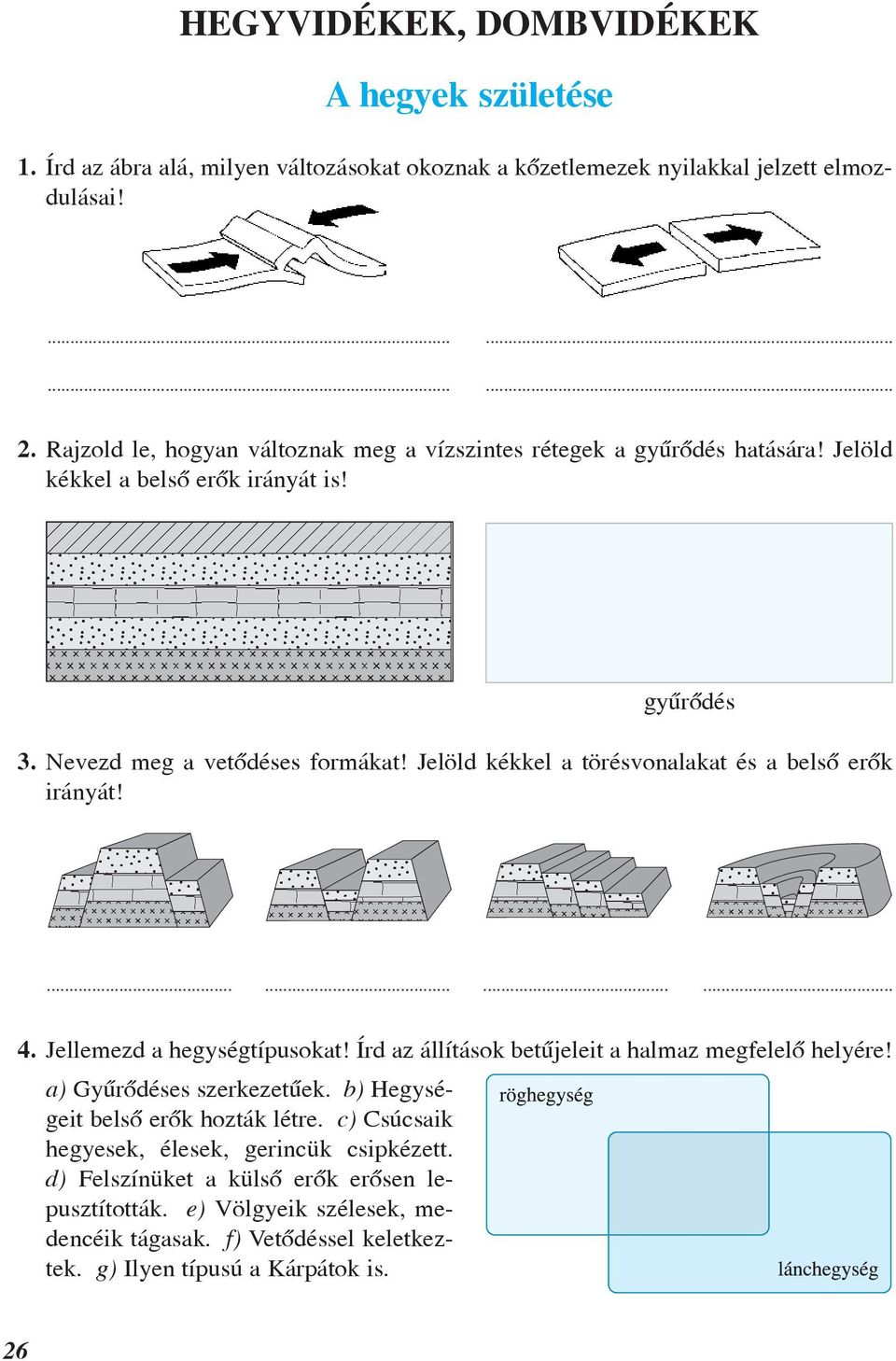 Jelöld kékkel a törésvonalakat és a belsõ erõk irányát!............ 4. Jellemezd a hegységtípusokat! Írd az állítások betûjeleit a halmaz megfelelõ helyére! a) Gyûrõdéses szerkezetûek.