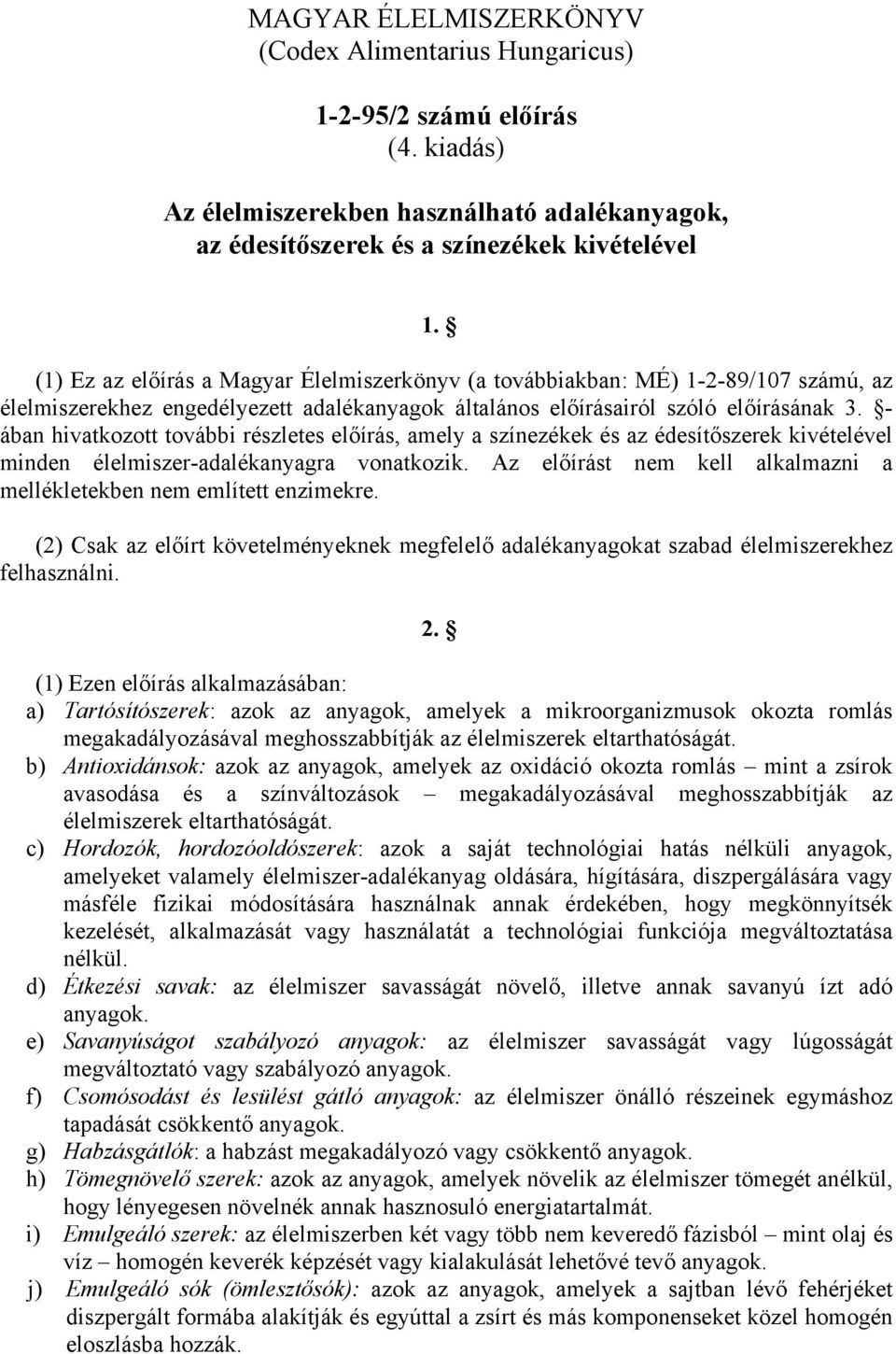 - ában hivatkozott további részletes előírás, amely a színezékek és az édesítőszerek kivételével minden élelmiszer-adalékanyagra vonatkozik.