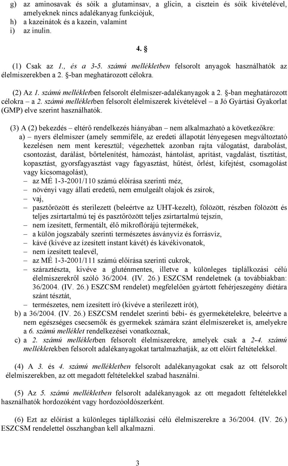 -ban meghatározott célokra a 2. számú mellékletben felsorolt élelmiszerek kivételével a Jó Gyártási Gyakorlat () elve szerint használhatók.