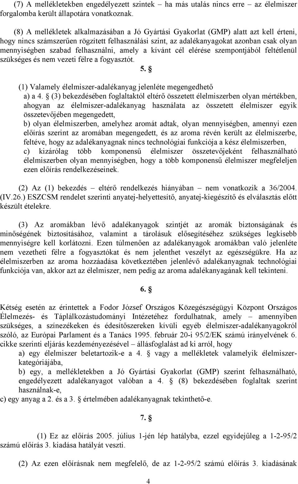 felhasználni, amely a kívánt cél elérése szempontjából feltétlenül szükséges és nem vezeti félre a fogyasztót. 5. (1) Valamely élelmiszer-adalékanyag jelenléte megengedhető a) a 4.